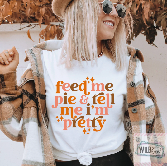 Feed Me Pie & Tell Me I'm Pretty